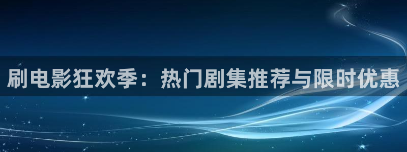 天龙影院tvb：刷电影狂欢季：热门剧集推荐与限时优惠